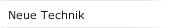 Neue Technik